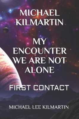 Michael Kilmartin My Encounter We Are Not Alone: First Contact by Michael Lee Ki