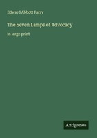 The Seven Lamps Of Advocacy Edward Abbott Parry
