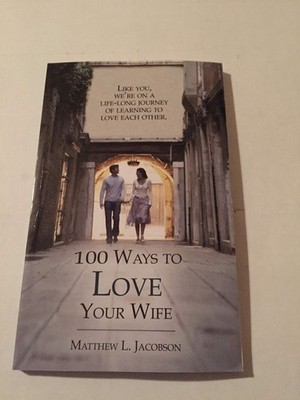 100 Ways to Love Your Wife: A Life-Long Journey of Learning to Love - Jacobs...
