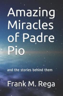 Amazing Miracles of Padre Pio : And the Stories Behind Them by Frank Rega ...
