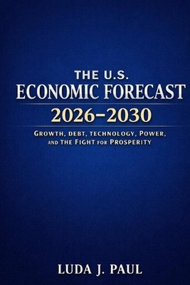 The U.S. Economic Forecast 2026-2030: Growth, Debt, Technology, Power, and the F