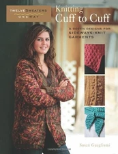KNITTING CUFF TO CUFF: A DOZEN DESIGNS FOR SIDEWAYS-KNIT By Susan Guagliumi *VG*