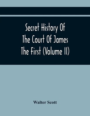 Walter Scott | Secret History Of The Court Of James The First (Volume Ii) | Buch