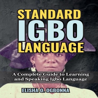 Standard Igbo Language A Complete Guide to Learning and Speaking