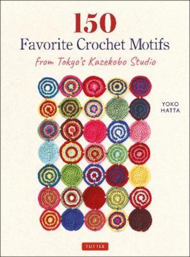 Yoko Hatta 150 Favorite Crochet Motifs from Tokyo's Kazekobo Studio (Tascabile)