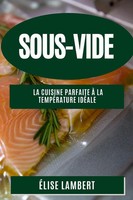 Sous-Vide La Cuisine Parfaite à La TempéRature IdéAle Élise Lambert Taschenbuch