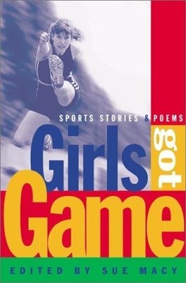 GIRLS GOT GAME: SPORTS STORIES AND POEMS By Sue Macy - Hardcover **Excellent**