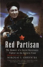 Red Partisan: The Memoir of a Soviet Resistance Fighter on the Eastern Front by 