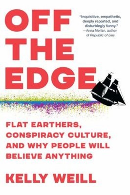 Off the Edge : Flat Earthers, Conspiracy Culture, and Why People