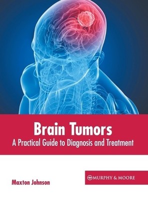 Brain Tumors: A Practical Guide to Diagnosis and Treatment (Hardback)