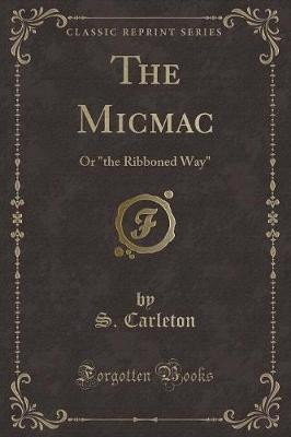 The Micmac Or the Ribboned Way Classic Reprint, ,