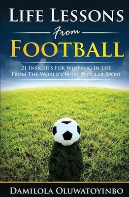 Life Lessons from Football: 21 Insights for Winning In Life from The World's Mos