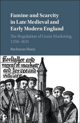 Famine and Scarcity in Late Medieval and Early Modern England: The Regulation of
