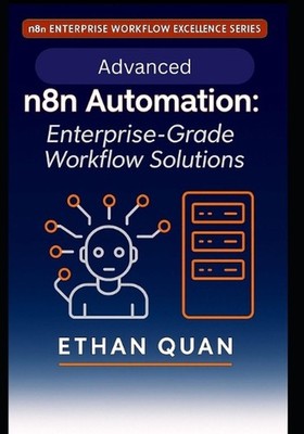 Advanced n8n Automation: Enterprise-Grade Workflow Solutions: 22 Expert Projects
