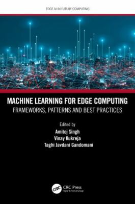 Machine Learning for Edge Computing : Frameworks, Patterns and Best Practices...