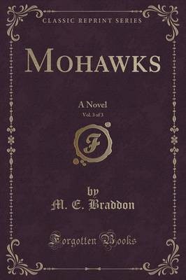 Mohawks, Vol 3 of 3 A Novel Classic Reprint, M. E.