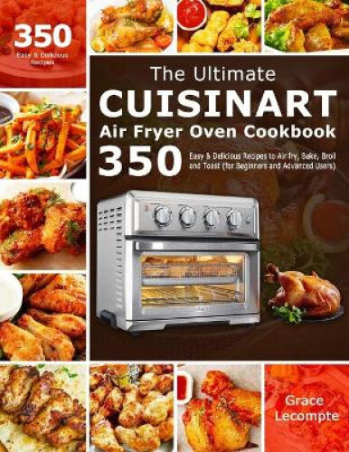 Cuisinart Air Fryer Oven Cookbook – 350 Easy Delicious Recipes