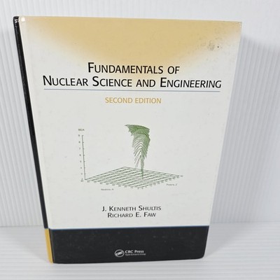 Fundamentals Of Nuclear Science And Engineering by J Kenneth Shultis Hard Cover 