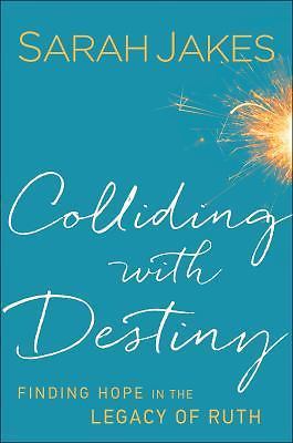 Colliding with Destiny: Finding Hope in the Legacy of Ruth by Jakes, Sarah