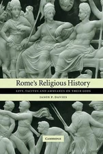 Rome's Religious History: Livy, Tacitus and Ammianus on their Gods by Jason P. D