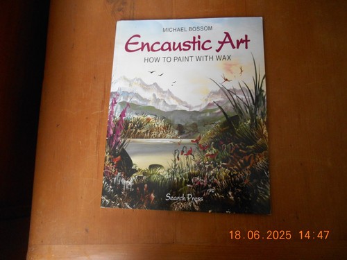 Encaustic Art: Wie man mit Wachs malt von Michael Bossom