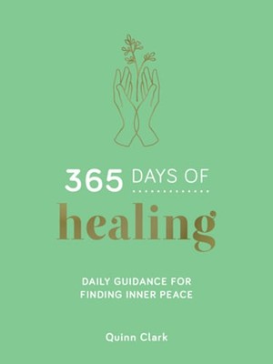 365 Days of Healing: Daily Guidance for Finding Inner Peace by Quinn Clark: New