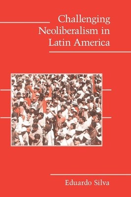 Challenging Neoliberalism in Latin America (Cambridge Studies in Contentious...