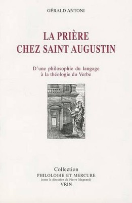 La Priere Chez Saint Augustin: D'Une Philosophie Du Langage a la Theologie Du Ve