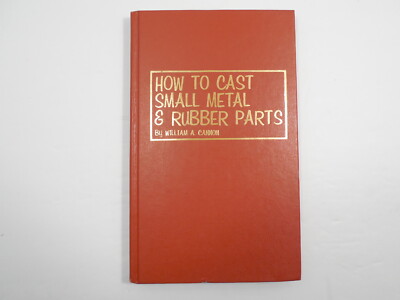 How to Cast Small Metal & Rubber Parts by William A. Cannon, 1979, 1st Ed, 1st P