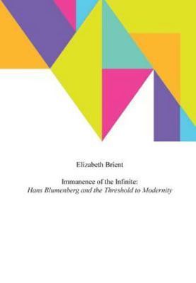 Immanence of the Infinite : Hans Blumenberg and the Threshold to Modernity, H...