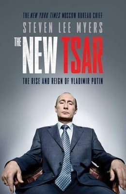 The New Tsar: The Rise and Reign of Vladimir Puti by Steven Lee Myers 1471130622