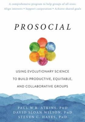 Prosocial : Using Evolutionary Science to Build Productive, Equitable, and...