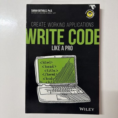 Write Code Like a Pro, Create Working Applications (2018) Sarah Guthals, Ph.D