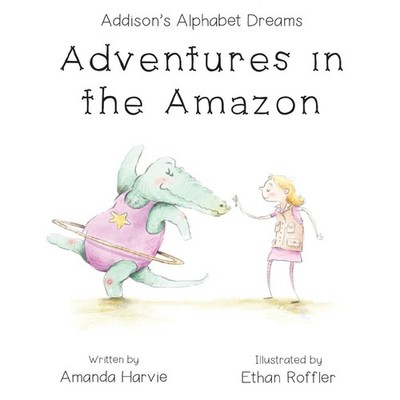Addison's Alphabet Dreams Adventures in the Amazon Amanda Harvie