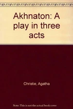 AKHNATON: A PLAY IN THREE ACTS By Agatha Christie - Hardcover **Excellent**