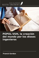 Franck Gordon | POPOL-VUH, La CreacióN Del Mundo Por Los Dioses Ingenieros