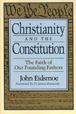 Christianity and the Constitution The Faith of Our Founding Fathers John Eidsmoe