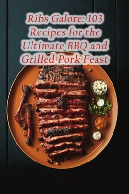 Ozaw - Rippen Galore 103 Rezepte für das ultimative GRBQ und gegrilltes Schweinefleisch - J555z