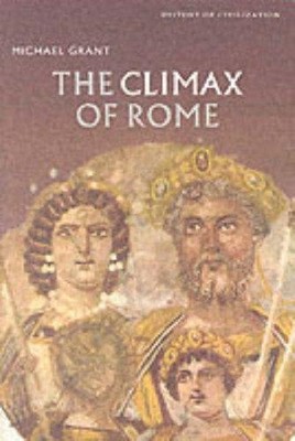 The Climax of Rome: The Final Achievements of the Ancient... - Grant, Michael