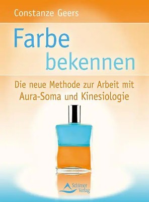 Farbe bekennen. Die neue Methode zur Arbeit mit Aura-Soma und Kinesilogie