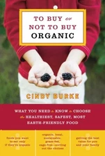 TO BUY OR NOT TO BUY ORGANIC: WHAT YOU NEED TO KNOW TO By Cindy Burke BRAND NEW