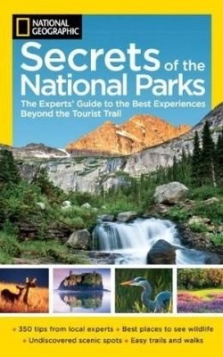 NG Secrets of the National Parks: The Experts' Guide to the Best Experiences...