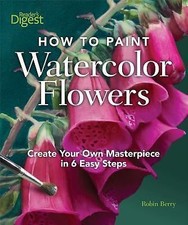 How to Paint Watercolor Flowers: Create Your Own Masterpiece in 6 Easy Steps, Be