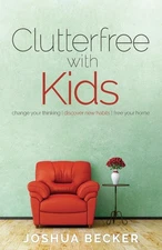 Clutterfree with Kids: Change your thinking. Discover new habits. Free your ...