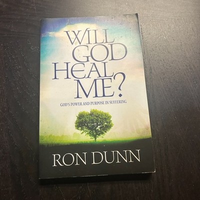 Will God Heal Me? : God's Power and Purpose in Suffering by Ron Dunn 2007