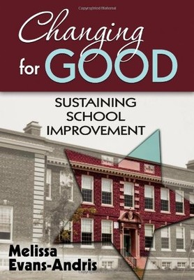 CHANGING FOR GOOD: SUSTAINING SCHOOL IMPROVEMENT By Melissa Evans ...