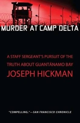 Murder at Camp Delta: A Staff Sergeant's Pursuit of the Truth about Guantanamo B