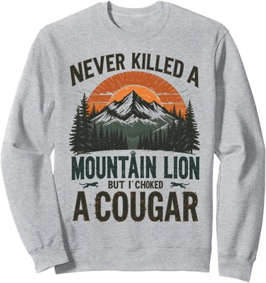 #ad Never Killed A Mountain Lion But Ive Choked A Cougar Unisex Crewneck Sweatshirt $20.99