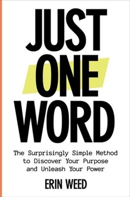 Just One Word: The Surprisingly Simple Method to Discover Your Purpose and Unlea