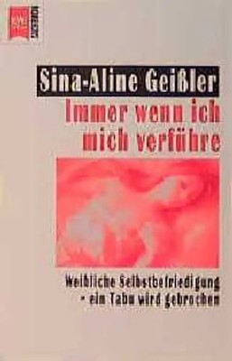 Immer wenn ich mich verführe. Weibliche Selbstbefriedigung - Ein Tabu wird gebro